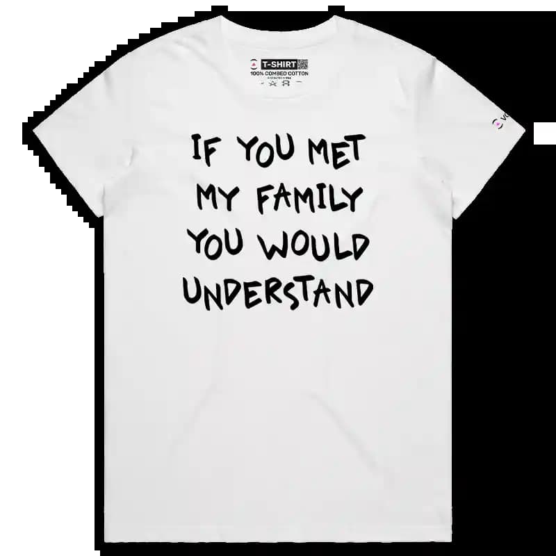 VOICEART White Female Regular If You Met My Family You’d Understand T-Shirt Premium Graphic Witty Saying and Humor Tee