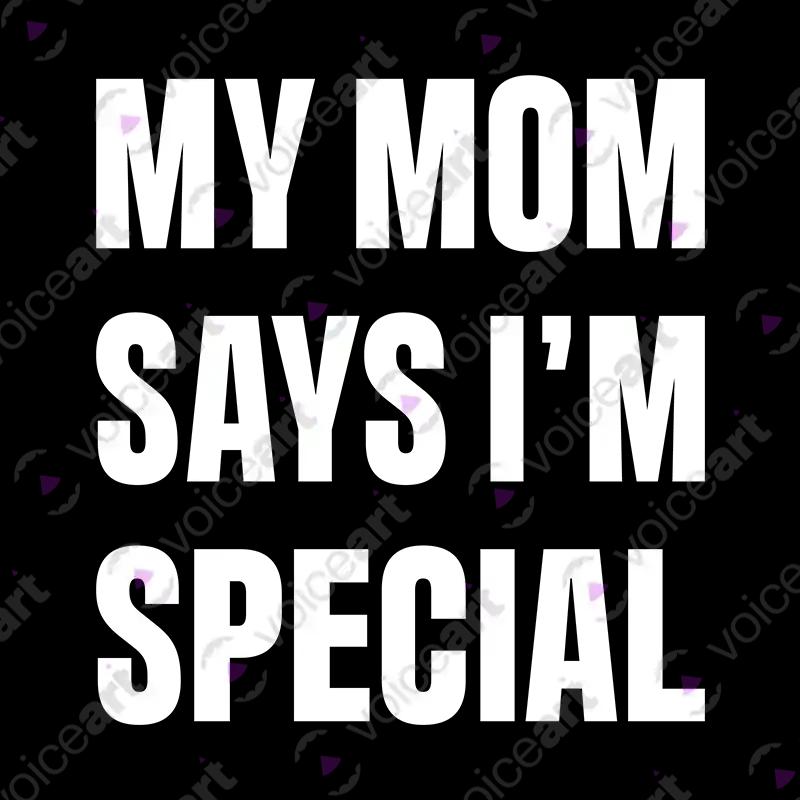 VOICEART Black Watermark My Mom Says I am Special Funny T-Shirt Premium Graphic for Sons and Daughters Family Jokes Tee