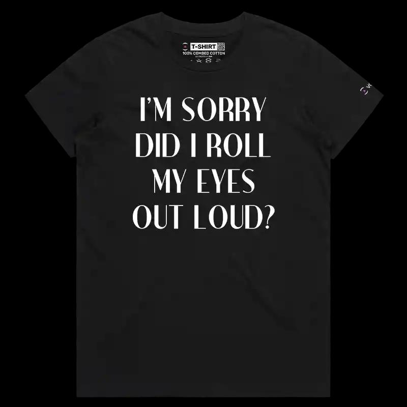 VOICEART Black Female Regular I am Sorry Did I Roll My Eyes Out Loud Funny T-Shirt Premium Graphic Jokes and Humor Tee