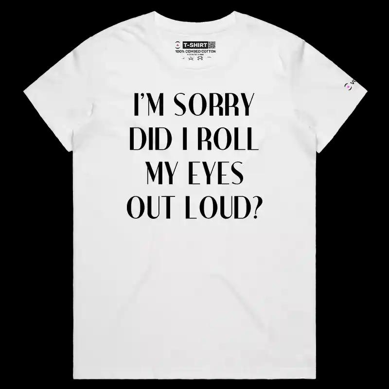 VOICEART White Female Regular I am Sorry Did I Roll My Eyes Out Loud Funny T-Shirt Premium Graphic Jokes and Humor Tee