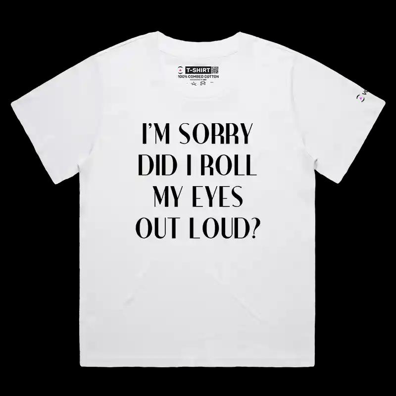 VOICEART White Female Loose I am Sorry Did I Roll My Eyes Out Loud Funny T-Shirt Premium Graphic Jokes and Humor Tee