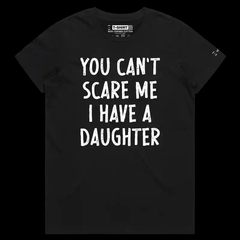 VOICEART Black Female Regular You Cannot Scare Me I Have a Daughter T-Shirt Premium Graphic Moms & Dads Jokes and Humor Tee