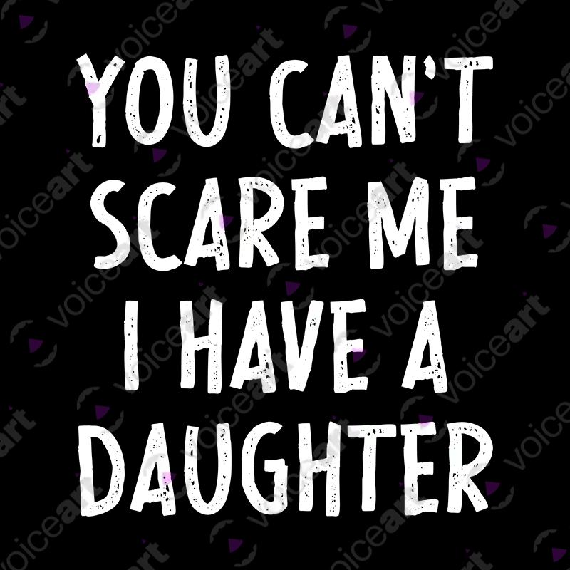 VOICEART Black Watermark You Cannot Scare Me I Have a Daughter T-Shirt Premium Graphic Moms & Dads Jokes and Humor Tee