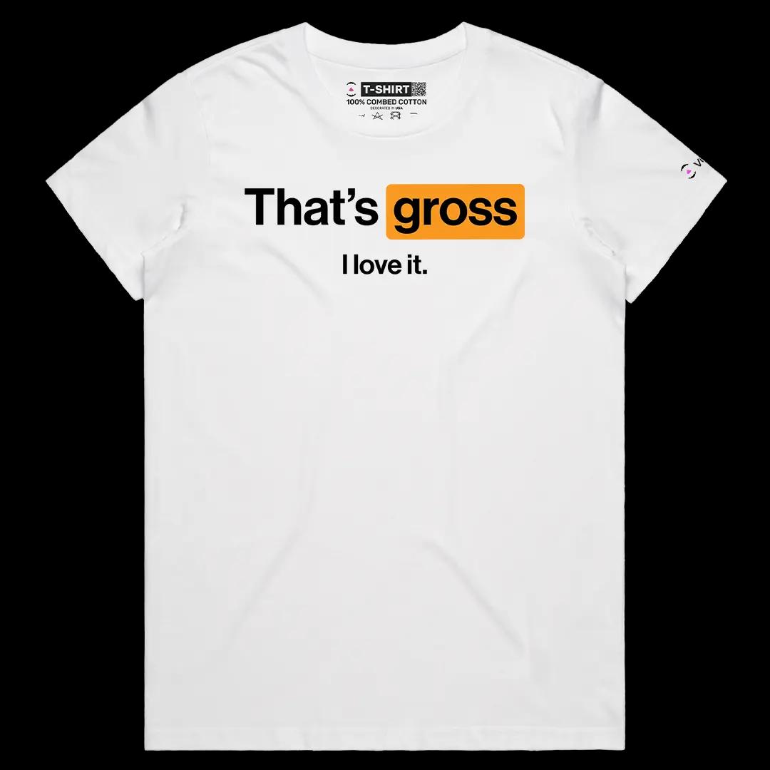 VOICEART White Female Regular That Is Gross I Love it Funny Graphic Meme Tee Sarcastic Joke Cotton T-Shirt for Men and Women