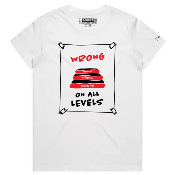 White Female Your ‘Wrong On All Levels’ T-shirt design VOICEART